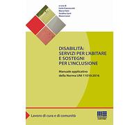 Disabilità: servizi per l'abitare e sostegni per l'inclusione. Manuale applicativo della norma UNI 11010:2016