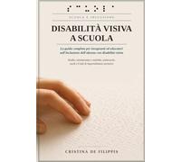 DISABILITÀ VISIVA A SCUOLA La guida completa per insegnanti ed educatori sull'inclusione dell'alunno con disabilità visiva: Braille, orientamento e ... ausili e Unità di Apprendimento inclusive