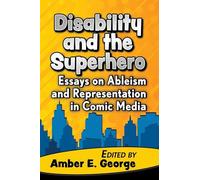 Disability and the Superhero: Essays on Ableism and Representation in Comic Media
