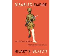Disabled Empire: The Colonial Body in First World War Britain
