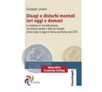 Disagi e disturbi mentali ieri oggi e domani. Le condizioni di vita delle persone con disturbi mentali e delle loro famiglie prima e dopo la legge di riforma psichiatrica del 1978