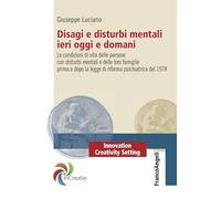 Disagi e disturbi mentali ieri oggi e domani. Le condizioni di vita delle persone con disturbi mentali e delle loro famiglie prima e dopo la legge di riforma psichiatrica del 1978