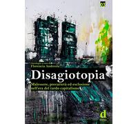 Disagiotopia. Malessere, precarietà ed esclusione nel tardo capitalismo