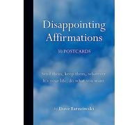 Disappointing Affirmations: 30 Postcards : Send them, keep them, whatever. It's your life, do what you want.