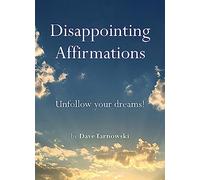 Disappointing Affirmations : Unfollow your dreams!