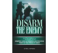 Disarm the Enemy: Stripping Satan of Weapons and Influence Through the Power of Christ
