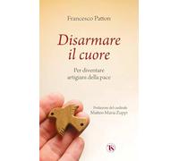 Disarmare il cuore. Per diventare artigiani della pace
