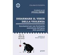 Disarmare il virus della violenza. Annotazioni per una fuoriuscita nonviolenta dall’epoca delle pandemie