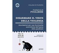 Disarmare il virus della violenza. Annotazioni per una fuoriuscita nonviolenta dall’epoca delle pandemie