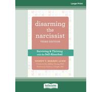 Disarming the Narcissist: Surviving and Thriving with the Self-Absorbed