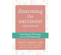 Disarming the Narcissist: Surviving & Thriving with the Self-Absorbed