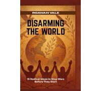 Disarming the World: 15 Radical Ideas to Stop Wars Before They Start
