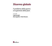 Disarmo globale. Il problema della guerra e la garanzia della pace
