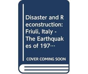 Disaster and Reconstruction: Friuli, Italy - The Earthquakes of 1976