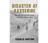Disaster at Kasserine: Ike and the 1st (US) Army in North Africa, 1943