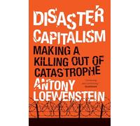 Disaster Capitalism: Making a Killing Out of Catastrophe by Loewenstein, Antony