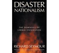 Richard Seymour – Disaster Nationalism: The Downfall of Liberal Civilization – Tascabile