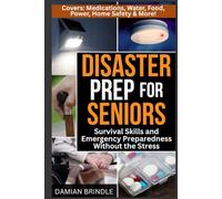 Disaster Prep for Seniors: Survival Skills and Emergency Preparedness Without the Stress: Practical, Step-by-Step Readiness Using the Older Adult Preparedness Protocol