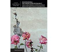 Disastri naturali: una comunicazione responsabile? L'Aquila, l'Emilia-Romagna e il centro Italia. Verso un modello strutturato di ascolto e resilienza attiva