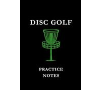 Disc Golf Practice Notes: Green Basket: Disc Golf Practice Notes Notebook: Track Throws, Improve Accuracy, Record Training Sessions & Build Consistency on the Course