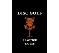 Disc Golf Practice Notes: Orange Basket: Disc Golf Practice Notes Notebook: Track Throws, Improve Accuracy, Record Training Sessions & Build Consistency on the Course