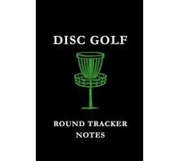 Disc Golf Round Tracker Notes: Black and Green: Disc Golf Round Tracker Notes Notebook: Score Tracking, Shot Analysis, Course Strategy & Performance Journal for Disc Golf Players