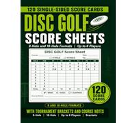 DISC GOLF SCORE SHEETS: 120 Single-Sided Score Cards for Up to 6 Players, With 9-Hole and 18-Hole Formats, Course Notes, and Tournament Brackets.