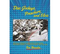 Disc Jockeys, Preachers, and Elvis: 55 Years of Behind the Scene Stories of Disc Jockeys, Rock & Roll, and Elvis, as told by the Author, who Lived Them.