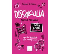 Discalculia. Cosa fare (e non). Scuola primaria. Guida rapida per insegnan...