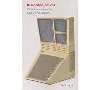 Discarded Selves: Obsolescence in the Age of Presentism