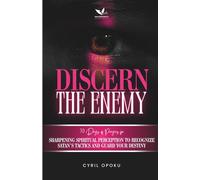 Discern the Enemy: Sharpening Spiritual Perception to Recognize Satan’s Tactics and Guard Your Destiny