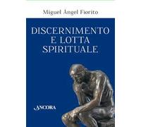 Discernimento e lotta spirituale. Commento delle Regole per il discernimento della Prima settimana degli Esercizi spirituali di sant’Ignazio di Loyola