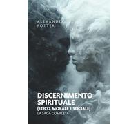 Discernimento spirituale (etico, morale e sociale): La saga completa: 1
