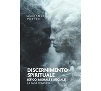 Discernimento spirituale (etico, morale e sociale): La saga completa