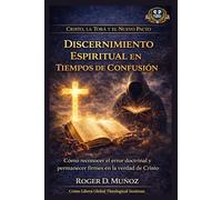 Discernimiento Espiritual en Tiempos de Confusión: Cómo reconocer el error doctrinal y permanecer firmes en la verdad de Cristo