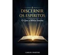 Discernir os Espíritos: O Que a Bíblia Ensina: Princípios Bíblicos para Discernimento Espiritual na Igreja