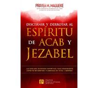 Discernir Y Derrotar Al Espíritu de Acab Y Jezabel: ¡la Guía Del Guerrero Espiritual Para Vencer Este Espíritu de Control Y Caminar en Total Libertad!