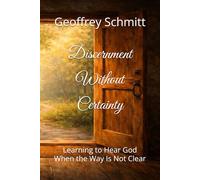 Discernment Without Certainty: Learning to Hear God When the Way Is Not Clear
