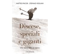 Discese, speciali e giganti. Una storia dello sci alpino - Pacor Matteo, V...
