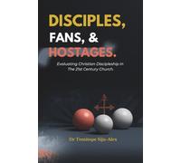 DISCIPLES, FANS, AND HOSTAGES.: Evaluating Christian Discipleship in the 21st Century Church