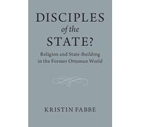 Disciples of the State?: Religion and State-Building in the Former Ottoman World