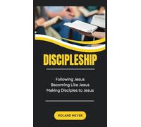 Discipleship: Following Jesus, Becoming Like Jesus, Making Disciples to Jesus