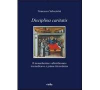 Disciplina caritatis. Il monachesimo vallombrosano tra medioevo e prima età moderna