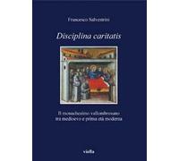Disciplina caritatis. Il monachesimo vallombrosano tra medioevo e prima età moderna