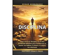 DISCIPLINA: Cómo construir disciplina en 21 días - El método definitivo para transformar tu mente, tus hábitos, tu dinero, tu salud y tus relaciones