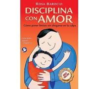 Disciplina con amor: Cómo Poner Límites Sin Ahogarse En La Culpa