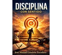 Disciplina con Sentido: Un sistema humano y sostenible para construir hábitos con propósito y libertad interior