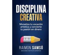 Disciplina Creativa: Monetiza tu vocación artística y convierte tu pasión en dinero