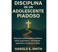 Disciplina de un Adolescente Piadoso: Guía para adolescentes cristianos sobre autocontrol, crecimiento espiritual y confianza en Dios