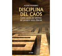 Disciplina del caos. Come uscire dal labirinto del pensiero unico liberale...